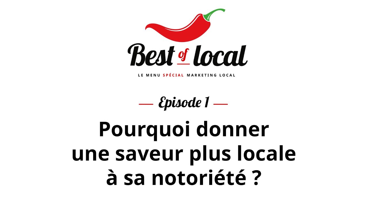 Best of local Episode 1 : pourquoi donner une saveur plus locale à sa notoriété ?